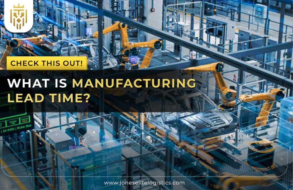 What is Manufacturing Lead Time? | Jones Elite Logistics